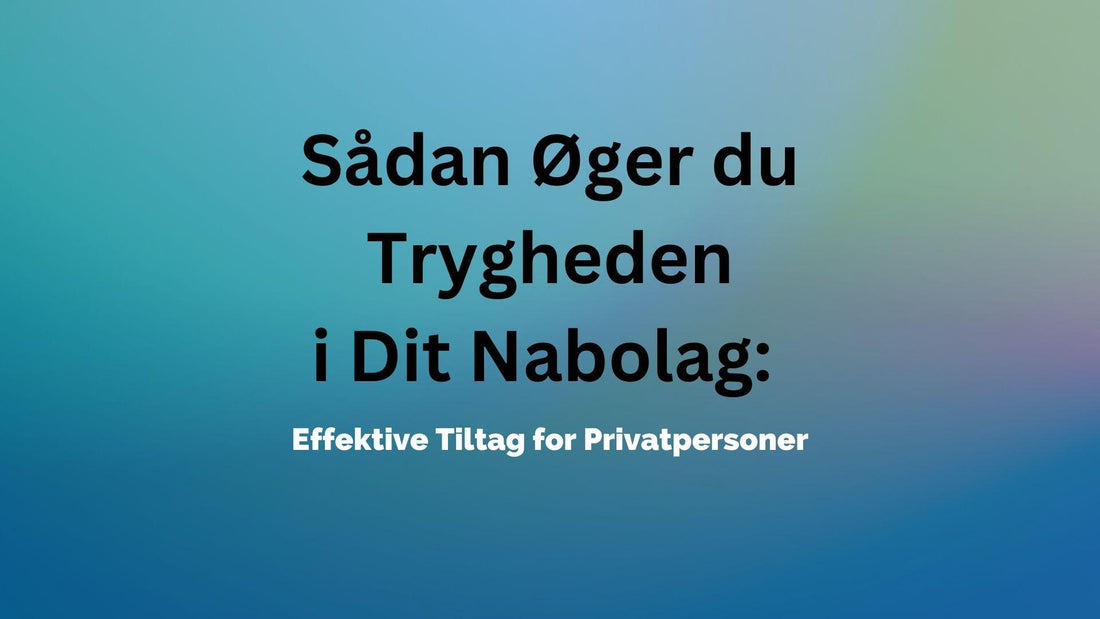 Sådan Øger du Trygheden i Dit Nabolag: Effektive Tiltag for Privatpersoner - Sikshop